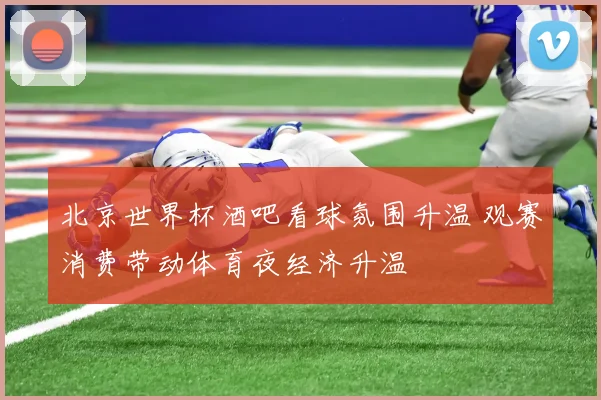 北京世界杯酒吧看球氛围升温 观赛消费带动体育夜经济升温